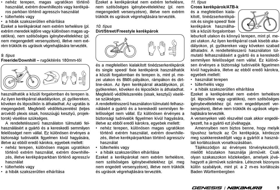 nem megengedett versenyzésre), illetve nem extrém trükkök és ugrások végrehajtására tervezték. 9. típus FreerideDownhill rugókitérés 180mm-től használhatók a közúti forgalomban és terepen is.