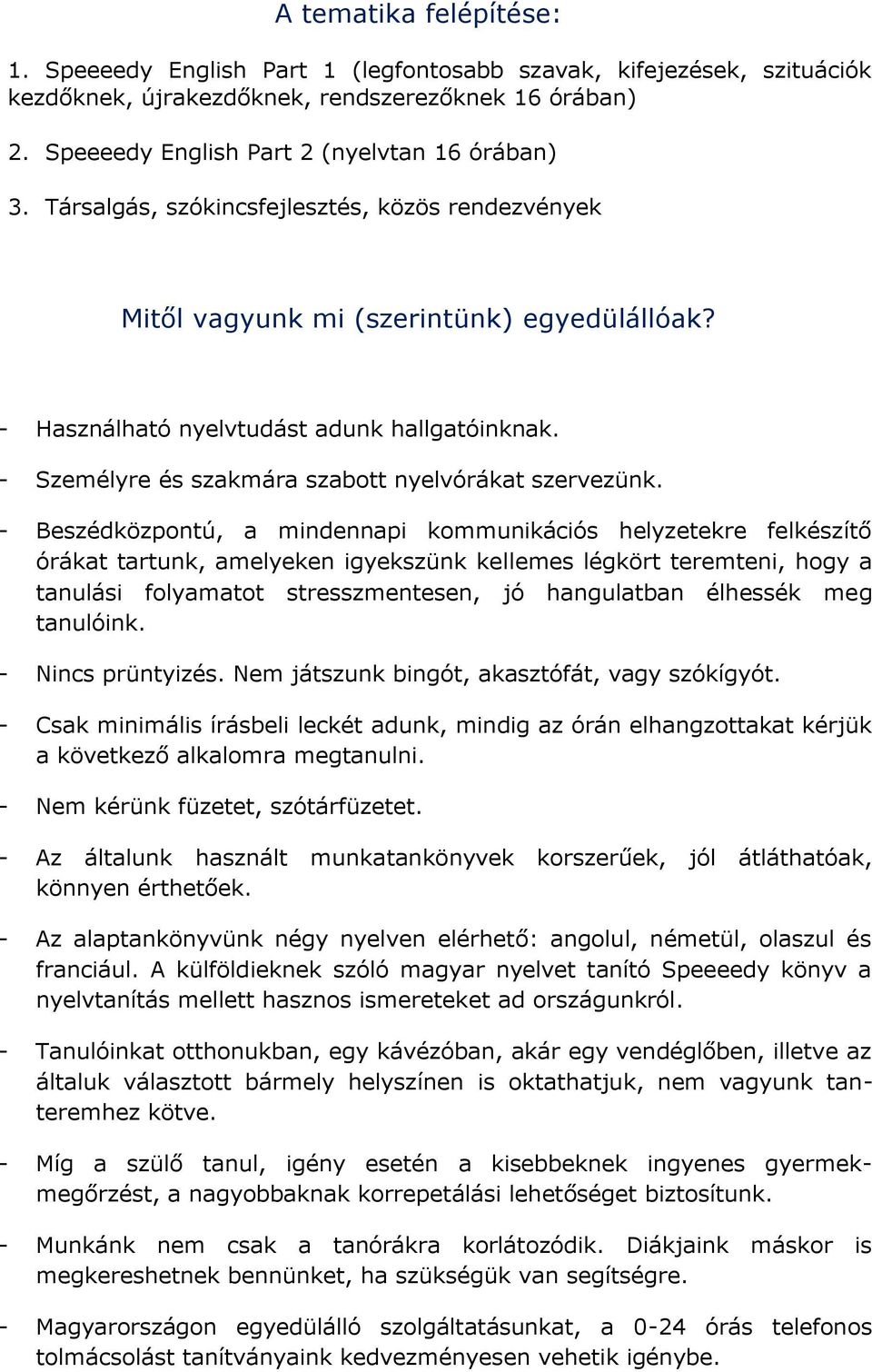 - Beszédközpontú, a mindennapi kommunikációs helyzetekre felkészítő órákat tartunk, amelyeken igyekszünk kellemes légkört teremteni, hogy a tanulási folyamatot stresszmentesen, jó hangulatban