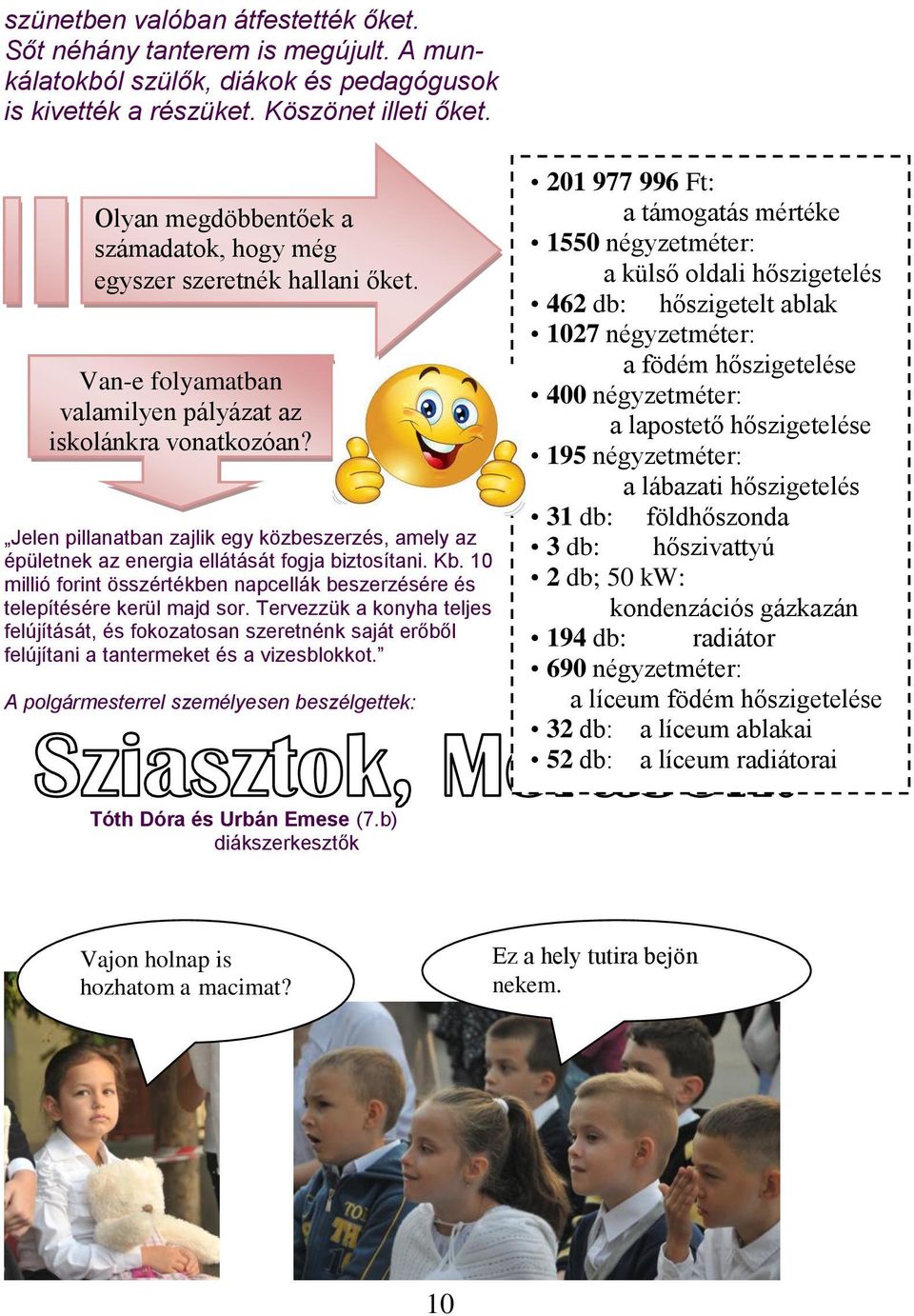 Jelen pillanatban zajlik egy közbeszerzés, amely az épületnek az energia ellátását fogja biztosítani. Kb. 10 millió forint összértékben napcellák beszerzésére és telepítésére kerül majd sor.