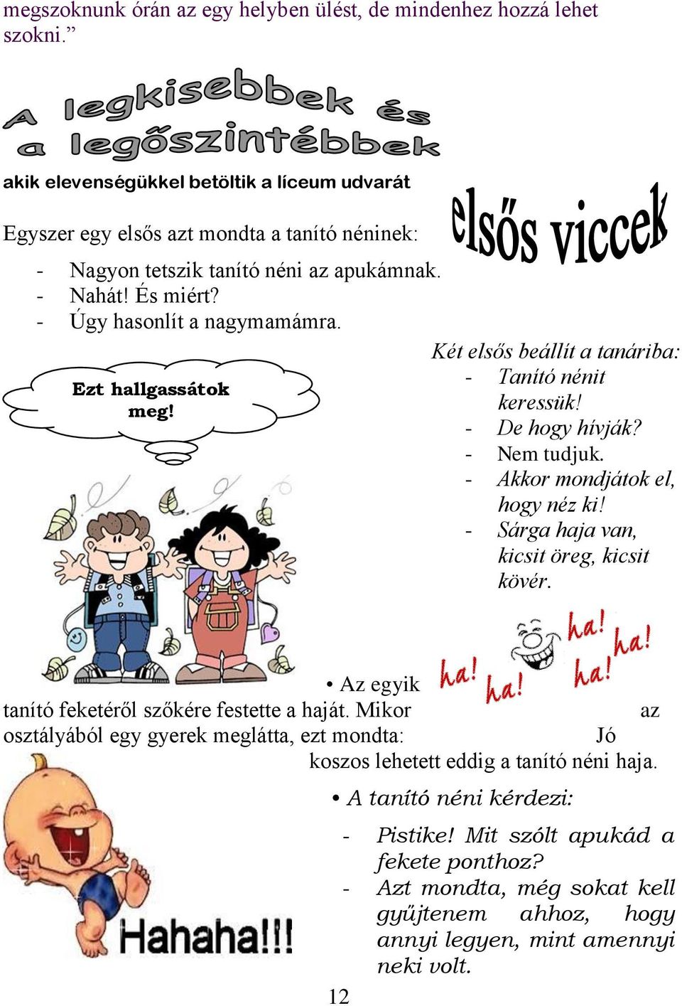 Ezt hallgassátok meg! Két elsős beállít a tanáriba: - Tanító nénit keressük! - De hogy hívják? - Nem tudjuk. - Akkor mondjátok el, hogy néz ki! - Sárga haja van, kicsit öreg, kicsit kövér.