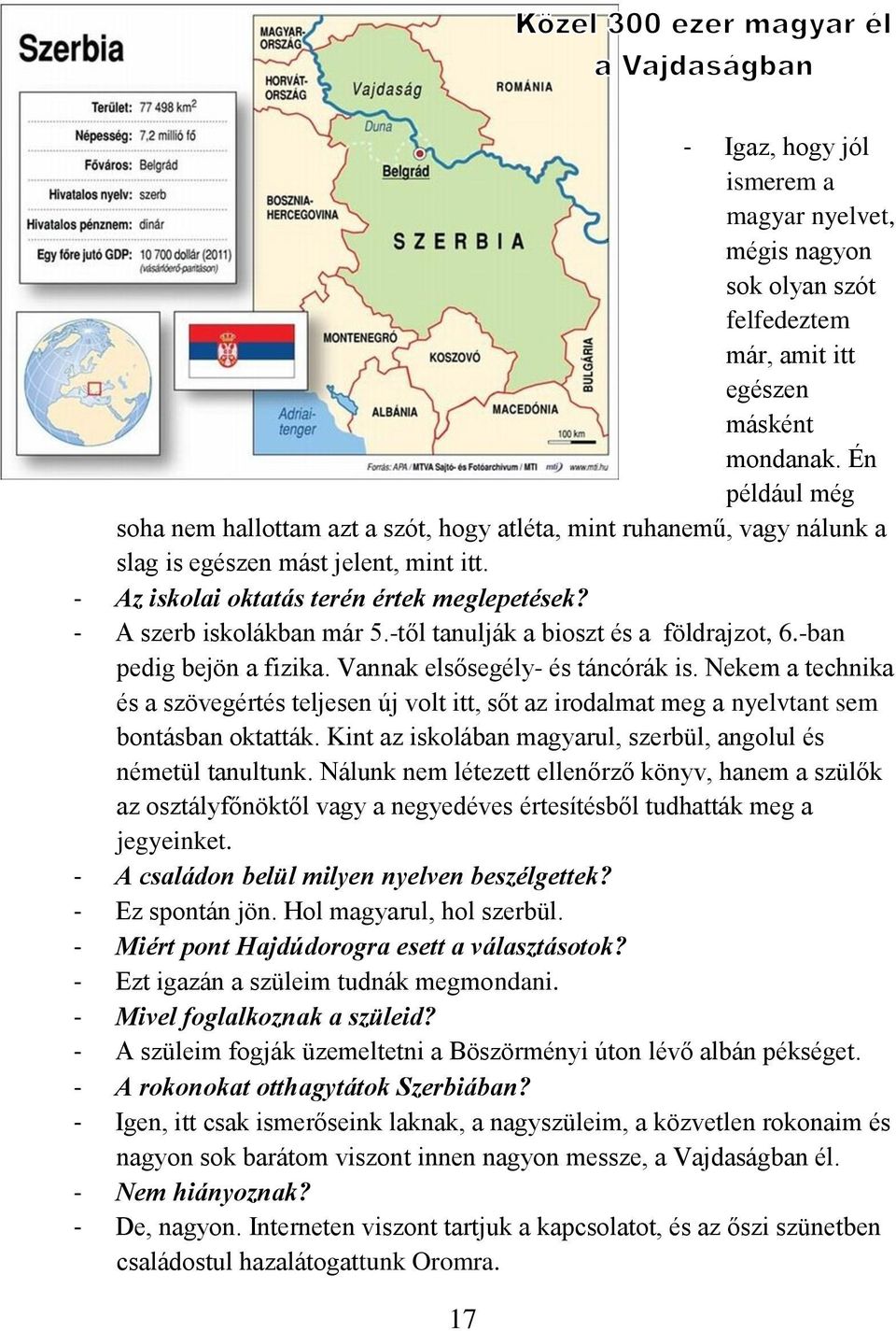 - A szerb iskolákban már 5.-től tanulják a bioszt és a földrajzot, 6.-ban pedig bejön a fizika. Vannak elsősegély- és táncórák is.