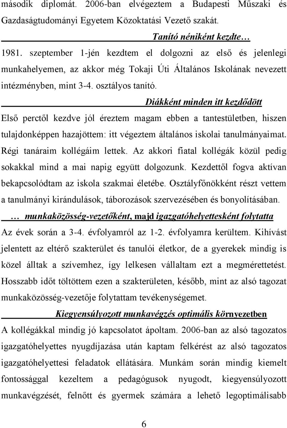 Diákként minden itt kezdődött Első perctől kezdve jól éreztem magam ebben a tantestületben, hiszen tulajdonképpen hazajöttem: itt végeztem általános iskolai tanulmányaimat.