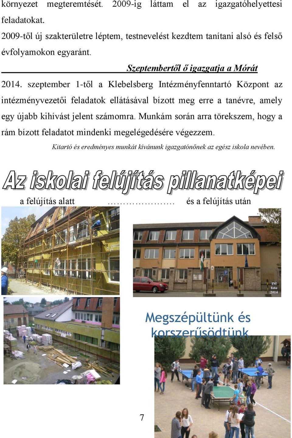 szeptember 1-től a Klebelsberg Intézményfenntartó Központ az intézményvezetői feladatok ellátásával bízott meg erre a tanévre, amely egy újabb