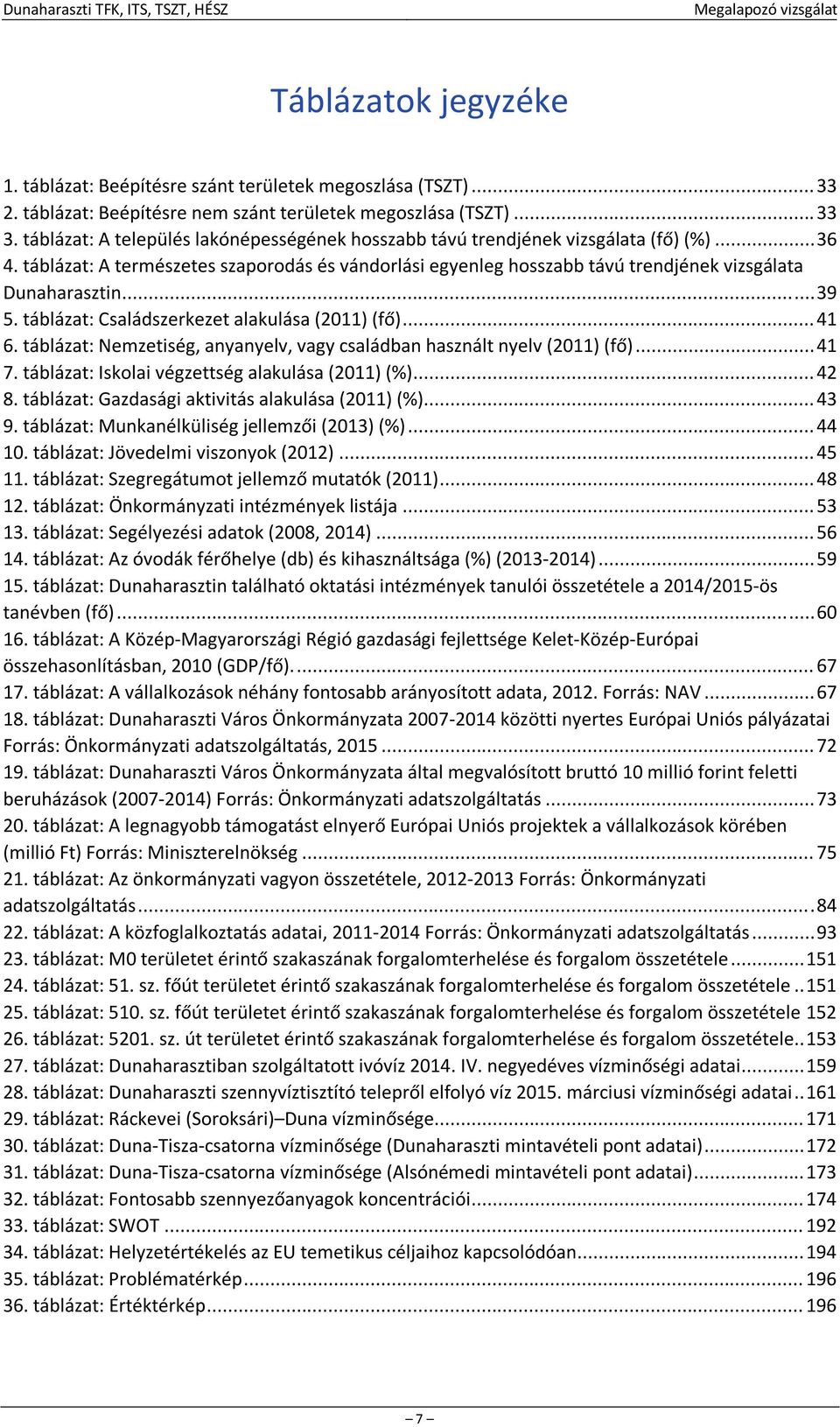 táblázat: A természetes szaporodás és vándorlási egyenleg hosszabb távú trendjének vizsgálata Dunaharasztin... 39 5. táblázat: Családszerkezet alakulása (2011) (fő)... 41 6.
