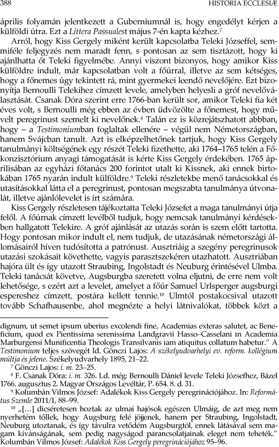 Annyi viszont bizonyos, hogy amikor Kiss külföldre indult, már kapcsolatban volt a főúrral, illetve az sem kétséges, hogy a főnemes úgy tekintett rá, mint gyermekei leendő nevelőjére.