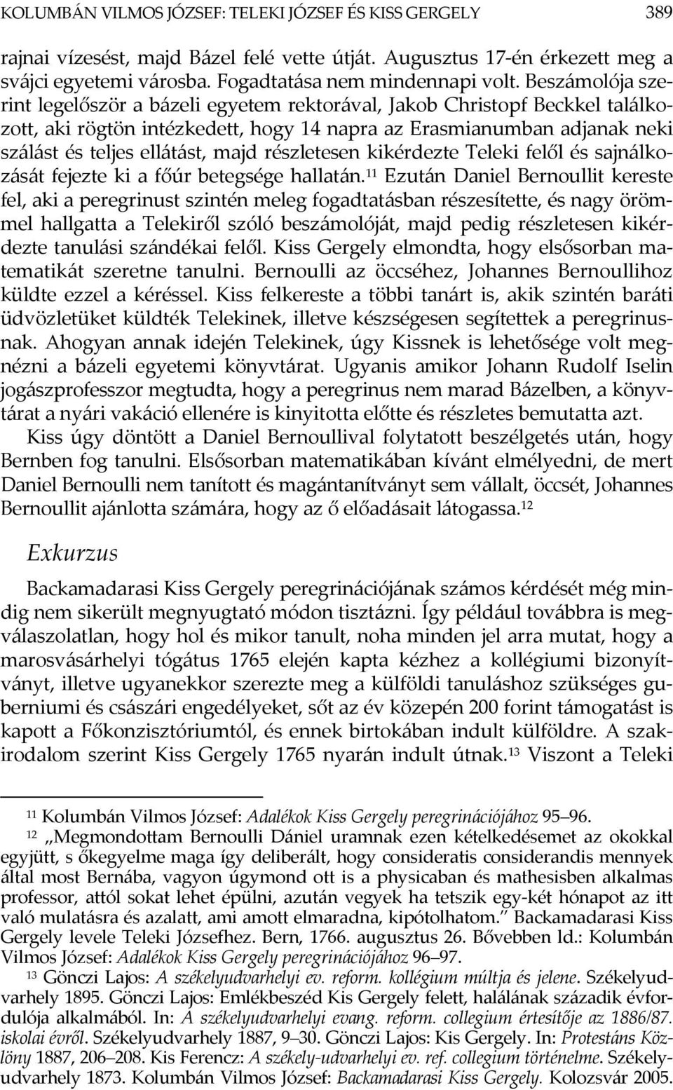 részletesen kikérdezte Teleki felől és sajnálkozását fejezte ki a főúr betegsége hallatán.