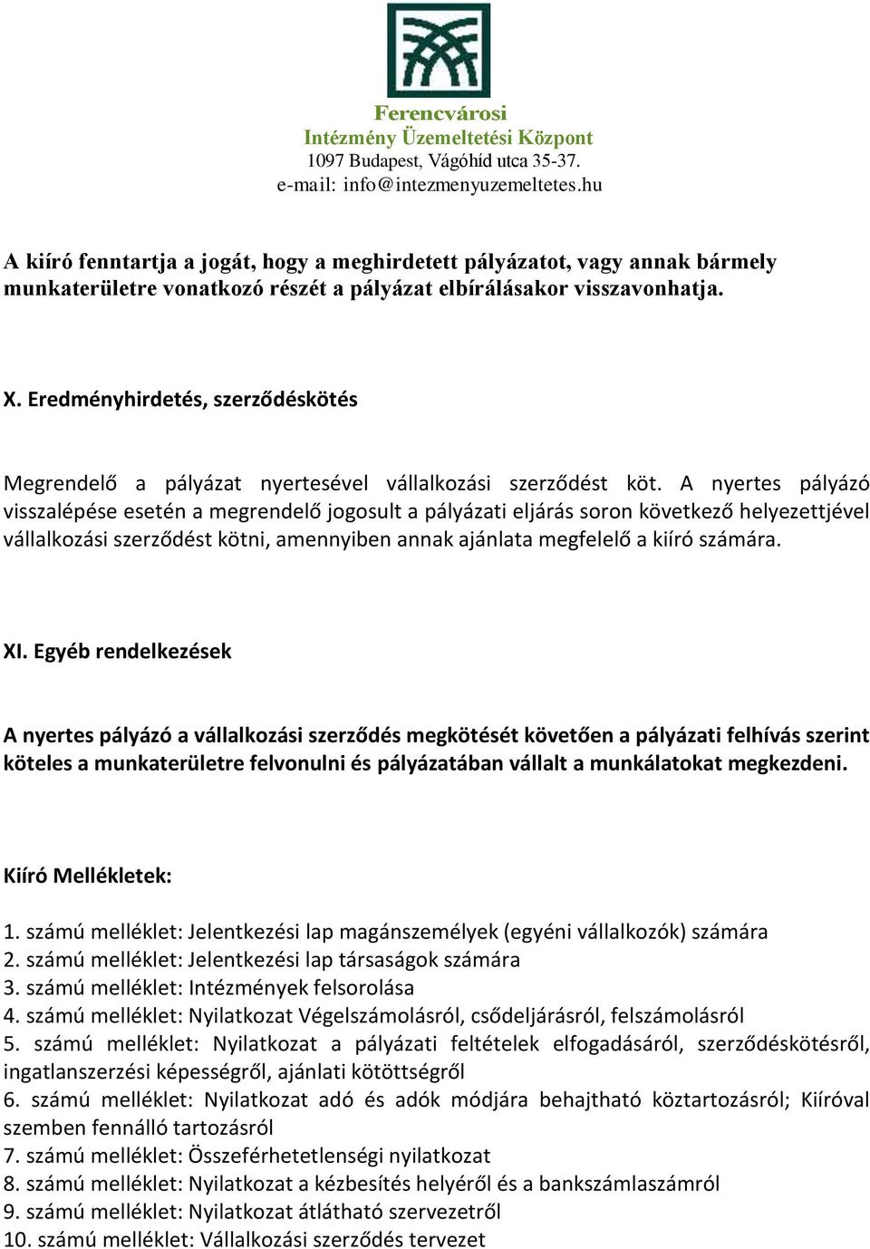 A nyertes pályázó visszalépése esetén a megrendelő jogosult a pályázati eljárás soron következő helyezettjével vállalkozási szerződést kötni, amennyiben annak ajánlata megfelelő a kiíró számára. XI.