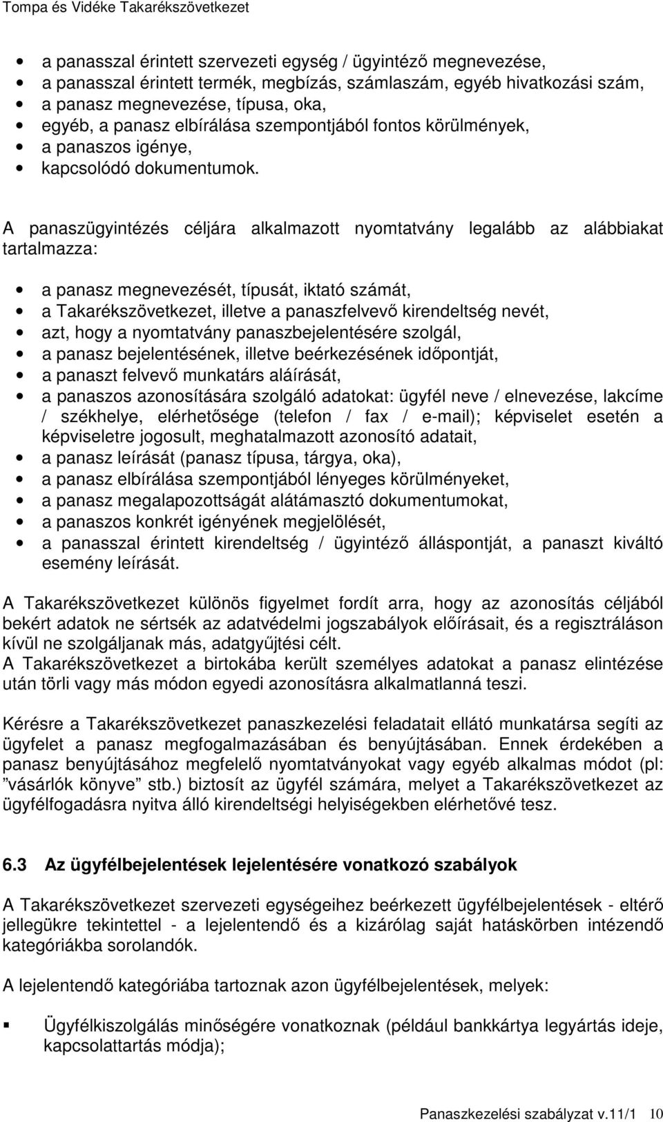 A panaszügyintézés céljára alkalmazott nyomtatvány legalább az alábbiakat tartalmazza: a panasz megnevezését, típusát, iktató számát, a Takarékszövetkezet, illetve a panaszfelvevő kirendeltség nevét,