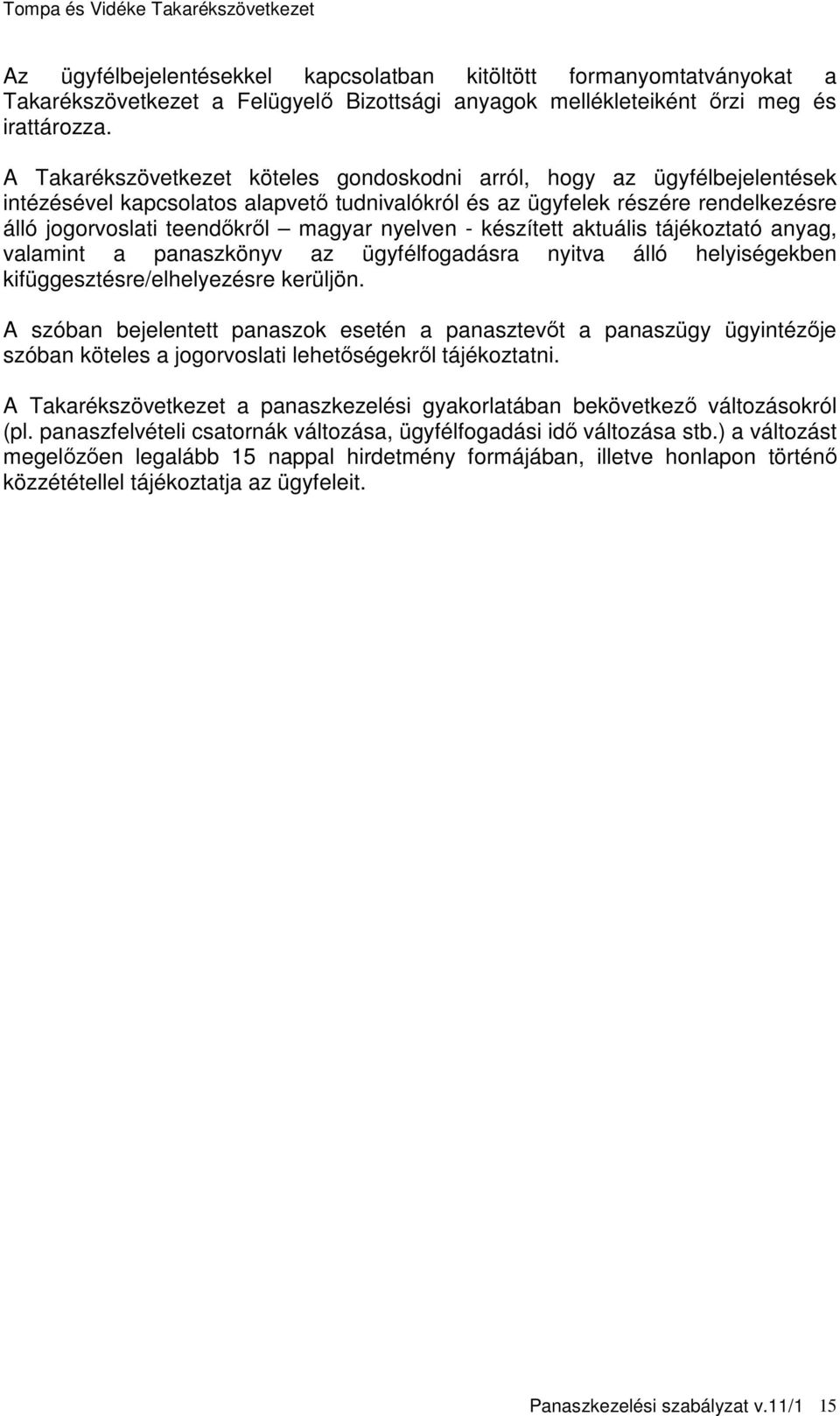 nyelven - készített aktuális tájékoztató anyag, valamint a panaszkönyv az ügyfélfogadásra nyitva álló helyiségekben kifüggesztésre/elhelyezésre kerüljön.