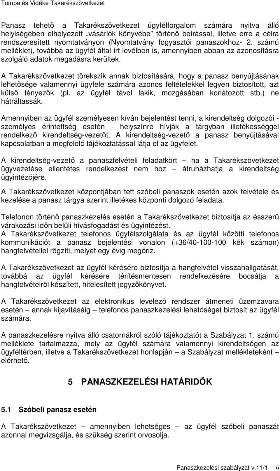 A Takarékszövetkezet törekszik annak biztosítására, hogy a panasz benyújtásának lehetősége valamennyi ügyfele számára azonos feltételekkel legyen biztosított, azt külső tényezők (pl.