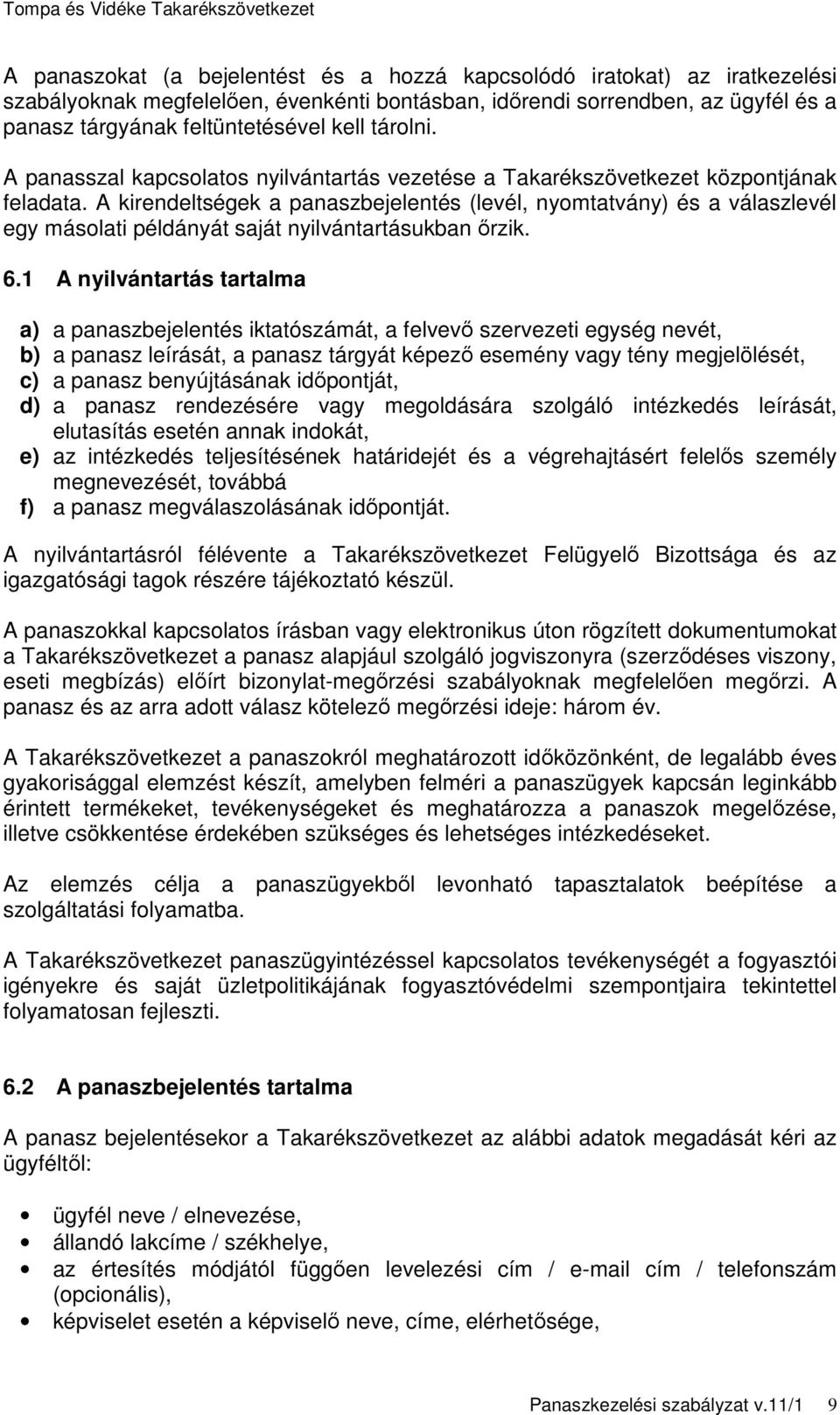 A kirendeltségek a panaszbejelentés (levél, nyomtatvány) és a válaszlevél egy másolati példányát saját nyilvántartásukban őrzik. 6.