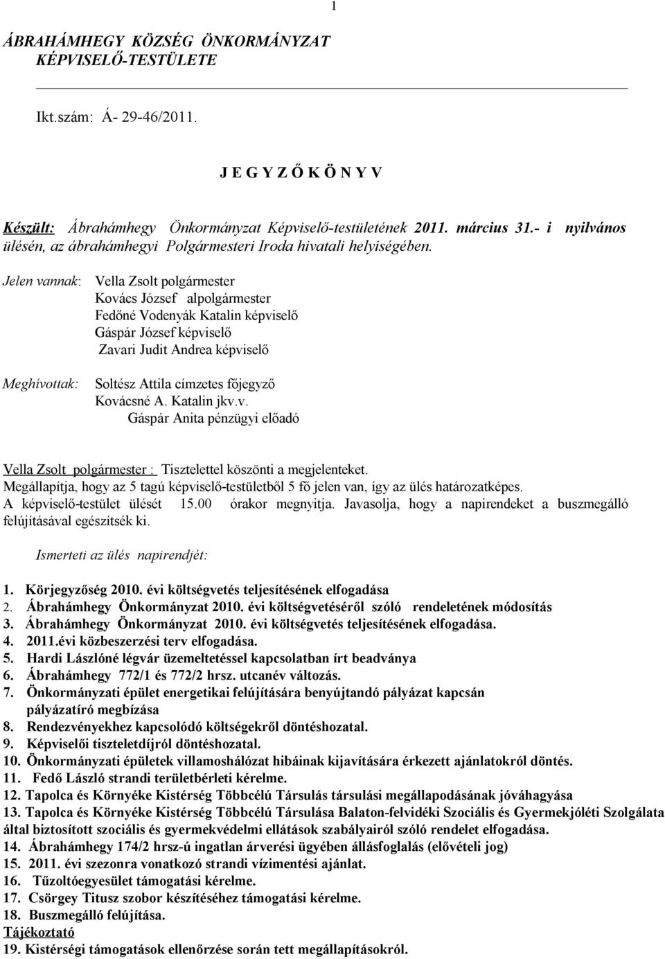 Jelen vannak: Vella Zsolt polgármester Kovács József alpolgármester Fedőné Vodenyák Katalin képviselő Gáspár József képviselő Zavari Judit Andrea képviselő Meghívottak: Soltész Attila címzetes