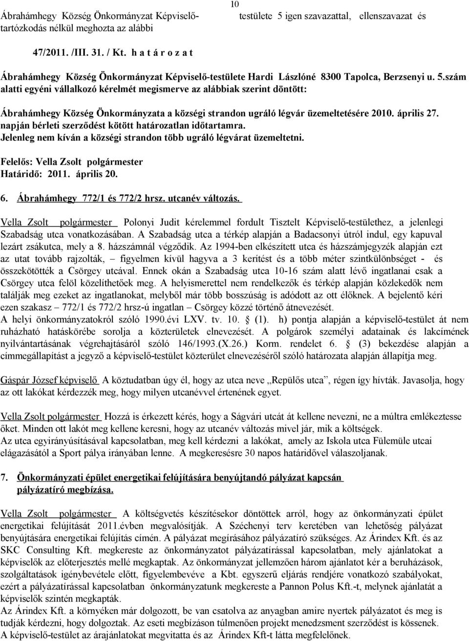 szám alatti egyéni vállalkozó kérelmét megismerve az alábbiak szerint döntött: Ábrahámhegy Község Önkormányzata a községi strandon ugráló légvár üzemeltetésére 2010. április 27.