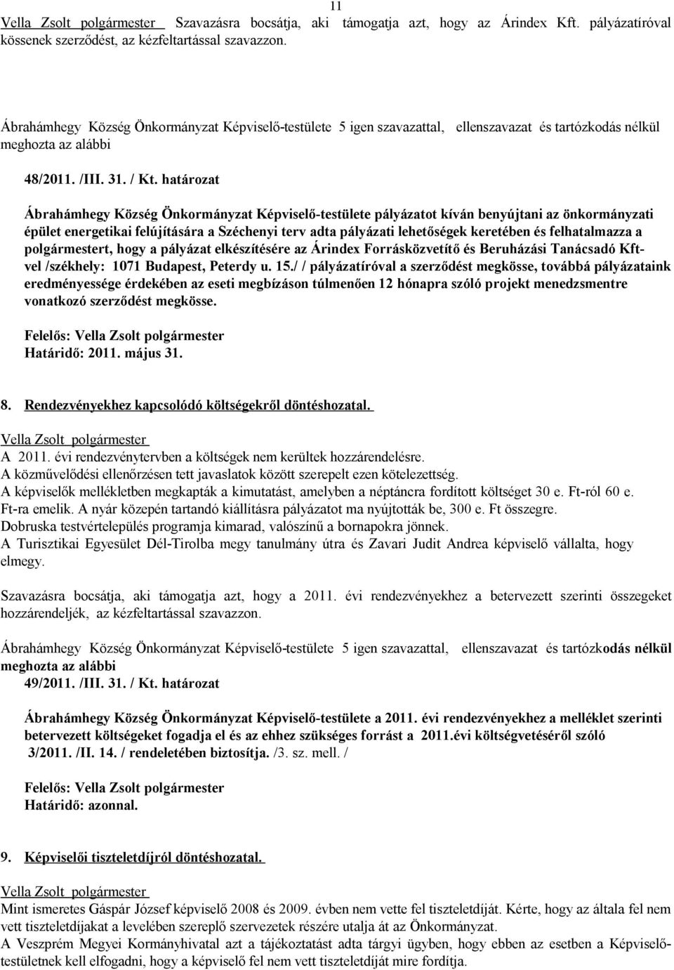 felhatalmazza a polgármestert, hogy a pályázat elkészítésére az Árindex Forrásközvetítő és Beruházási Tanácsadó Kftvel /székhely: 1071 Budapest, Peterdy u. 15.