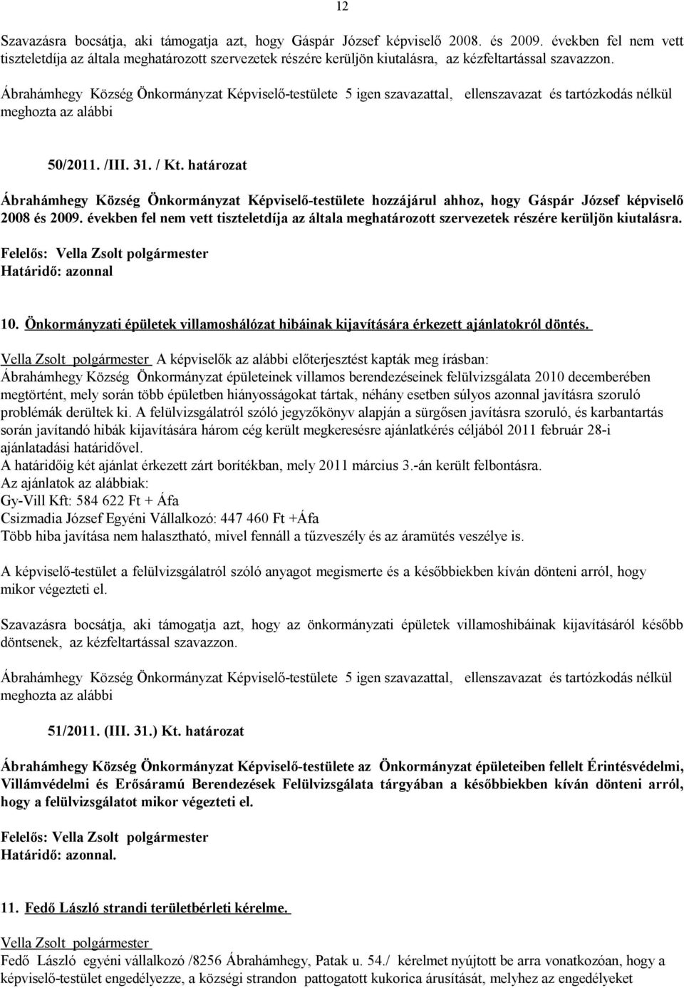 határozat Ábrahámhegy Község Önkormányzat Képviselő-testülete hozzájárul ahhoz, hogy Gáspár József képviselő 2008 és 2009.