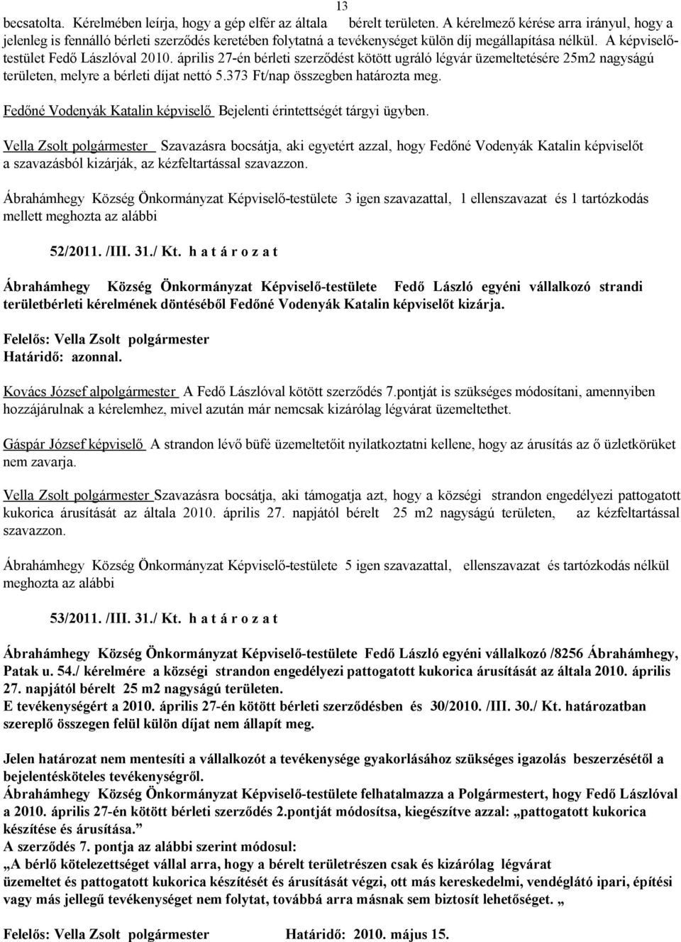 április 27-én bérleti szerződést kötött ugráló légvár üzemeltetésére 25m2 nagyságú területen, melyre a bérleti díjat nettó 5.373 Ft/nap összegben határozta meg.