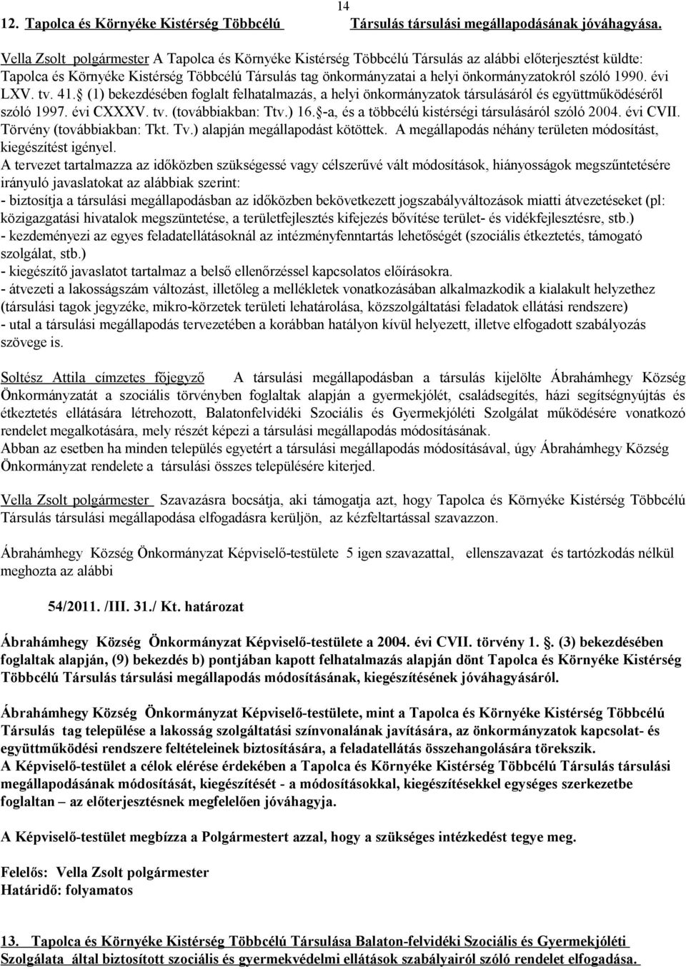 önkormányzatokról szóló 1990. évi LXV. tv. 41. (1) bekezdésében foglalt felhatalmazás, a helyi önkormányzatok társulásáról és együttműködéséről szóló 1997. évi CXXXV. tv. (továbbiakban: Ttv.) 16.