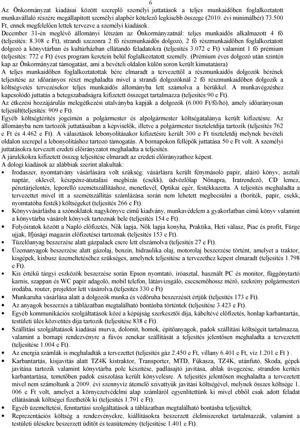 308 e Ft), strandi szezonra 2 fő részmunkaidős dolgozó, 2 fő részmunkaidőben foglalkoztatott dolgozó a könyvtárban és kultúrházban ellátandó feladatokra (teljesítés 3.