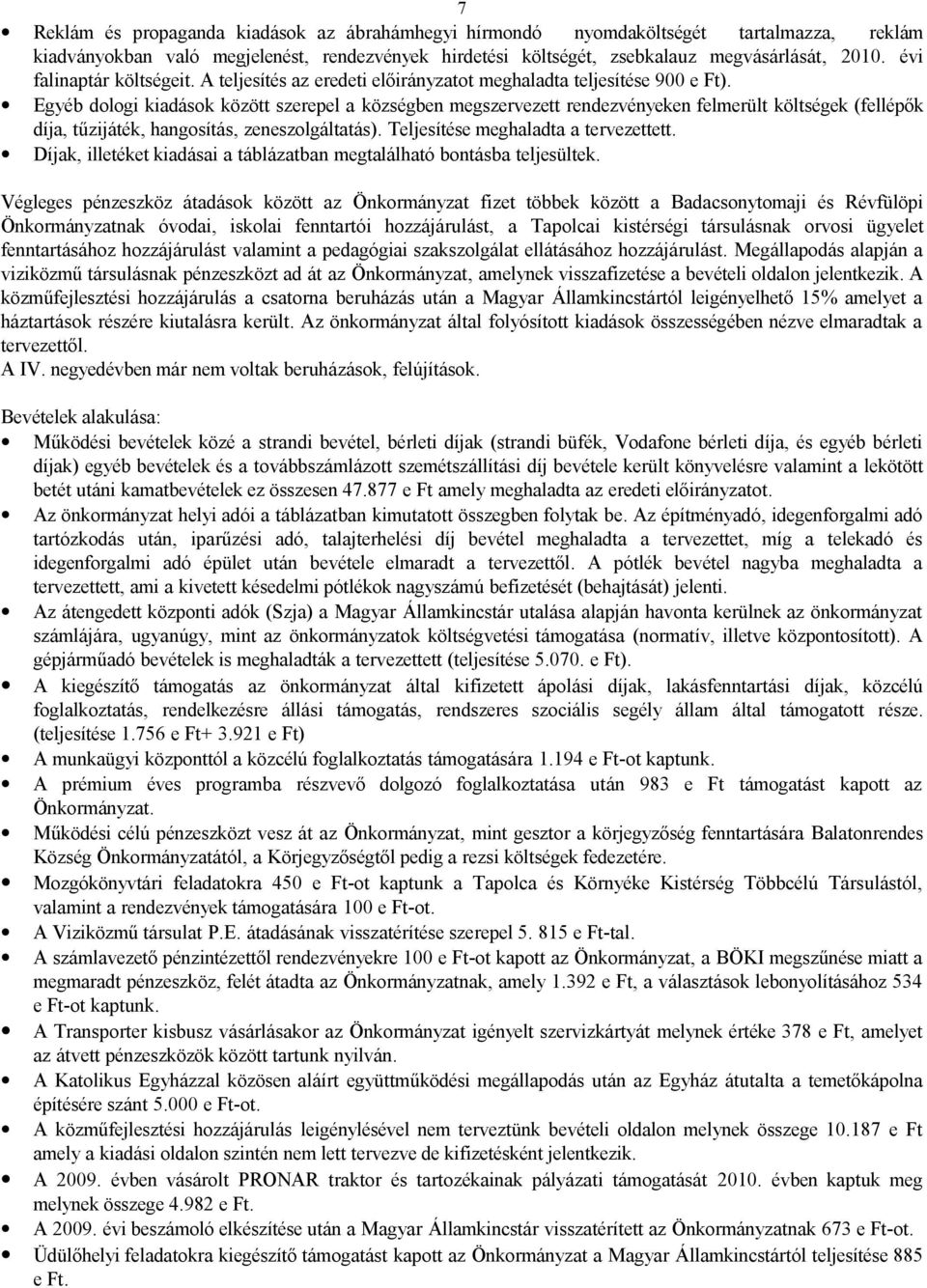 Egyéb dologi kiadások között szerepel a községben megszervezett rendezvényeken felmerült költségek (fellépők díja, tűzijáték, hangosítás, zeneszolgáltatás). Teljesítése meghaladta a tervezettett.