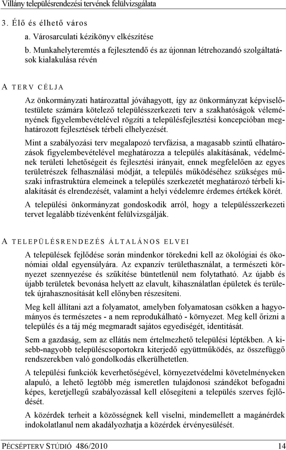 kötelező településszerkezeti terv a szakhatóságok véleményének figyelembevételével rögzíti a településfejlesztési koncepcióban meghatározott fejlesztések térbeli elhelyezését.