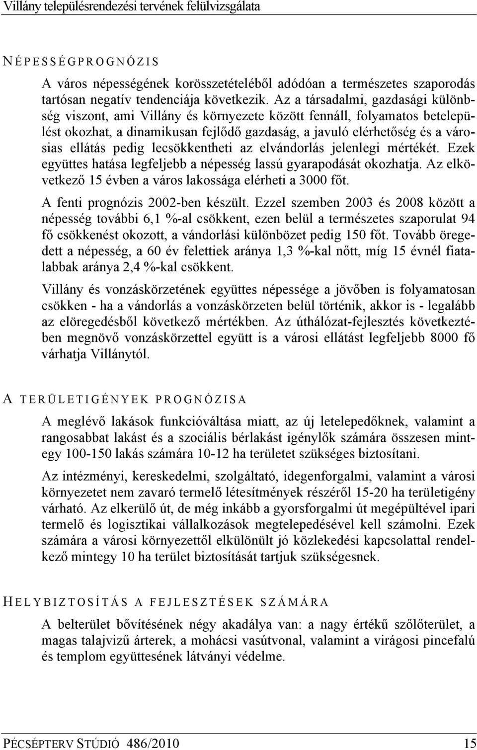 pedig lecsökkentheti az elvándorlás jelenlegi mértékét. Ezek együttes hatása legfeljebb a népesség lassú gyarapodását okozhatja. Az elkövetkező 15 évben a város lakossága elérheti a 3000 főt.