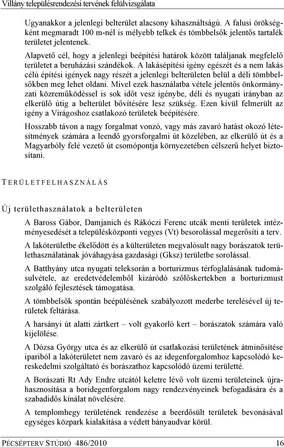 A lakásépítési igény egészét és a nem lakás célú építési igények nagy részét a jelenlegi belterületen belül a déli tömbbelsőkben meg lehet oldani.