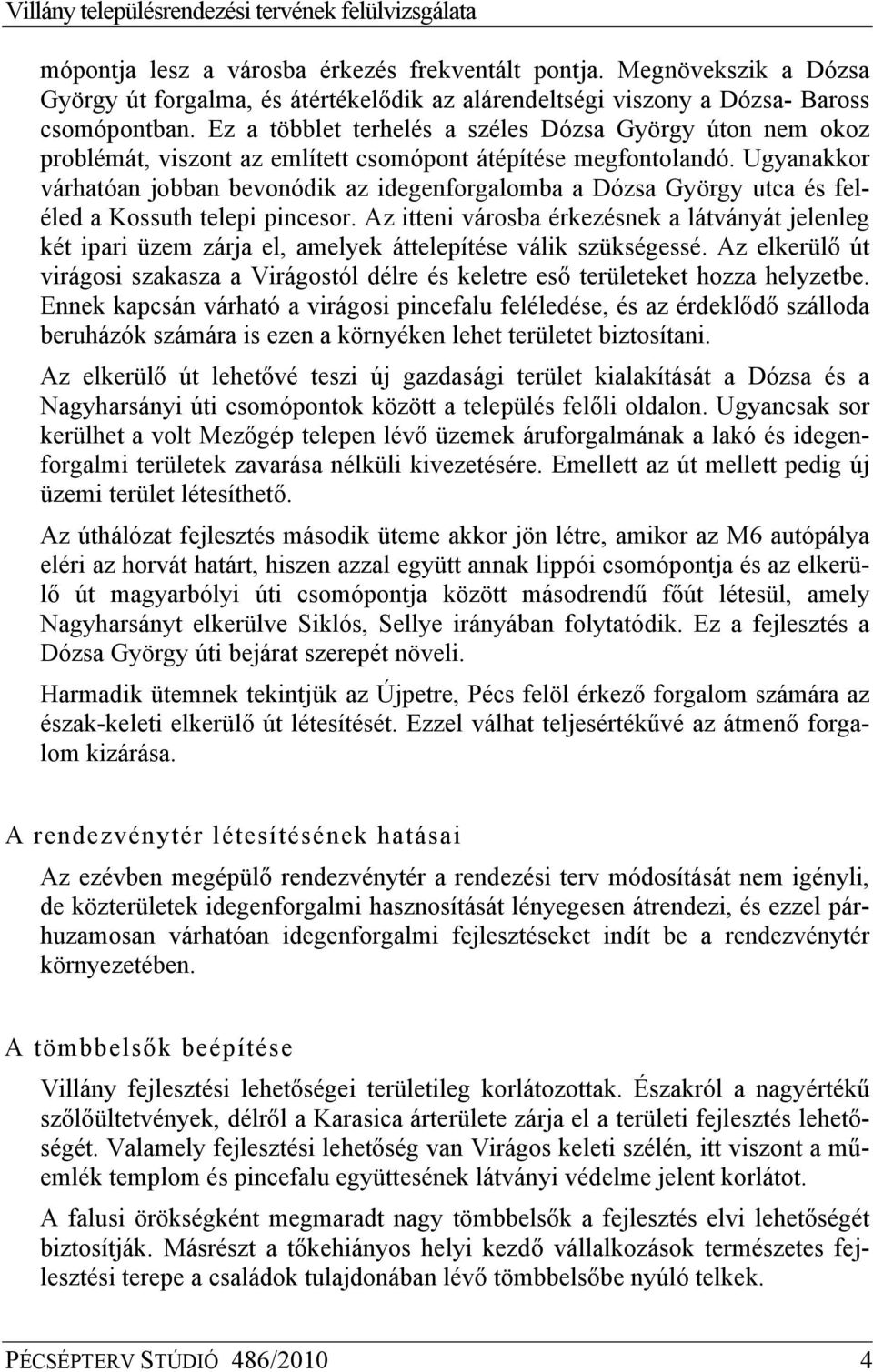 Ugyanakkor várhatóan jobban bevonódik az idegenforgalomba a Dózsa György utca és feléled a Kossuth telepi pincesor.