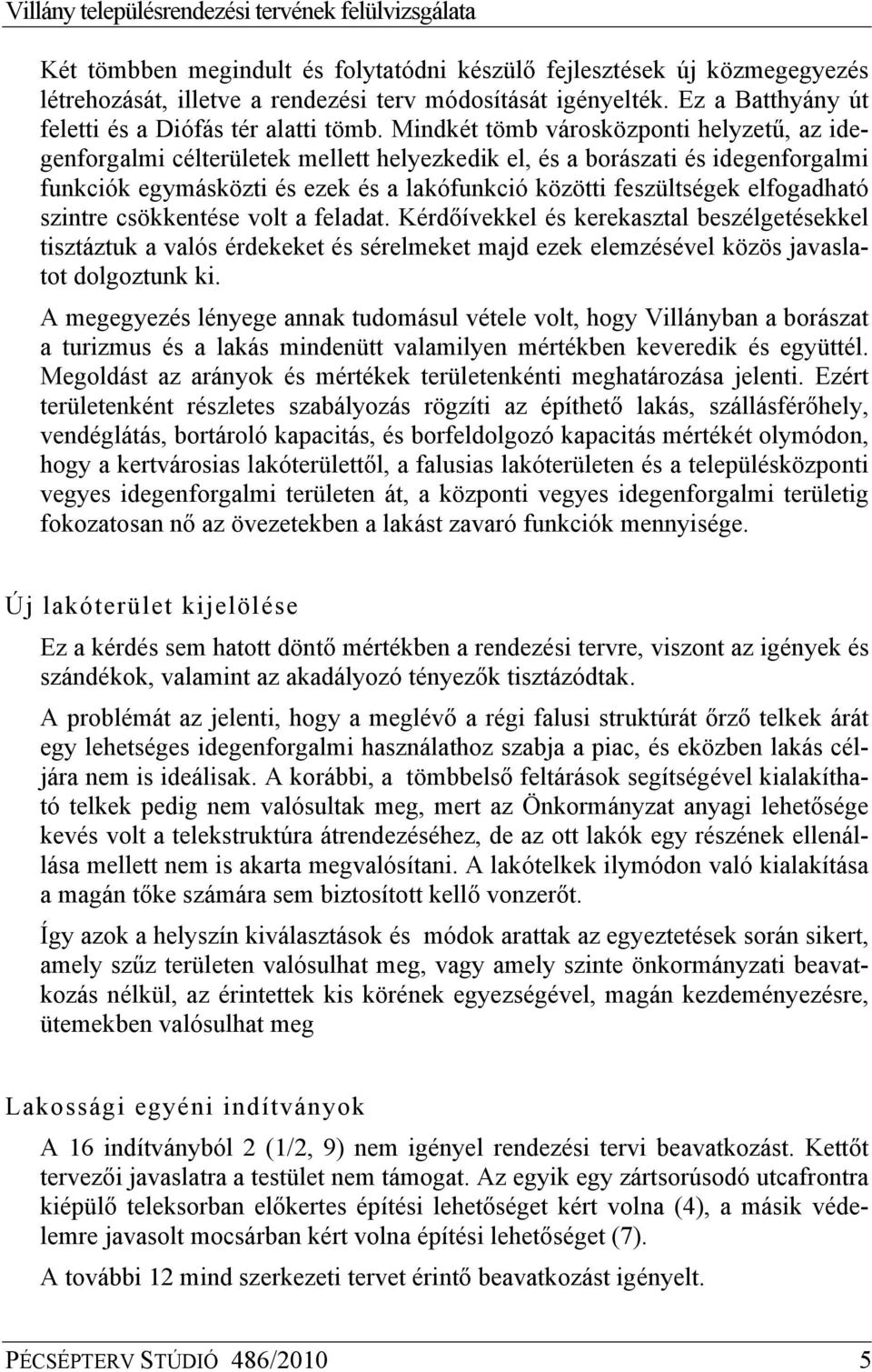 elfogadható szintre csökkentése volt a feladat. Kérdőívekkel és kerekasztal beszélgetésekkel tisztáztuk a valós érdekeket és sérelmeket majd ezek elemzésével közös javaslatot dolgoztunk ki.