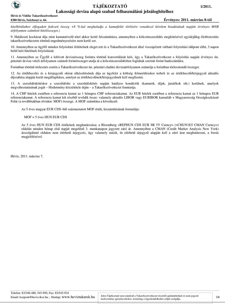 kerül sor. 10. Amennyiben az ügyfél minden folyósítási feltételnek eleget tett és a Takarékszövetkezet által visszajelzett várható folyósítási időpont előtt, 3 napon belül kéri hitelének folyósítását.