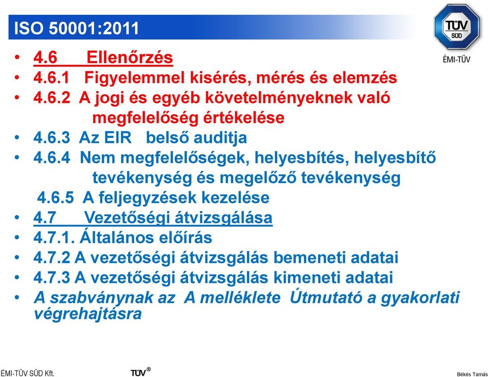 7 Vezetőségi átvizsgálása 4.7.1. Általános előírás 4.7.2 A vezetőségi átvizsgálás bemeneti adatai 4.7.3 A vezetőségi átvizsgálás kimeneti adatai A szabványnak az A melléklete Útmutató a gyakorlati végrehajtásra