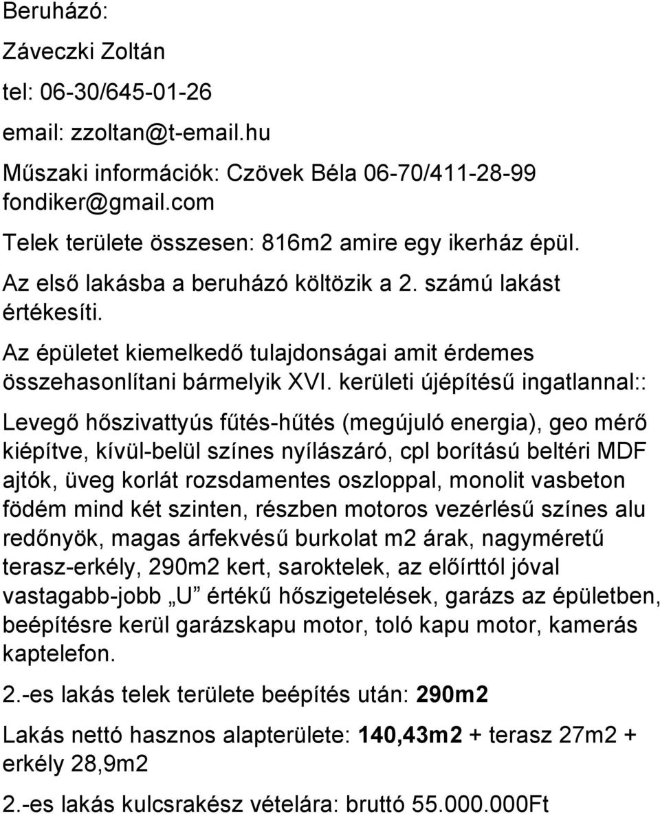 kerületi újépítésű ingatlannal:: Levegő hőszivattyús fűtés-hűtés (megújuló energia), geo mérő kiépítve, kívül-belül színes nyílászáró, cpl borítású beltéri MDF ajtók, üveg korlát rozsdamentes