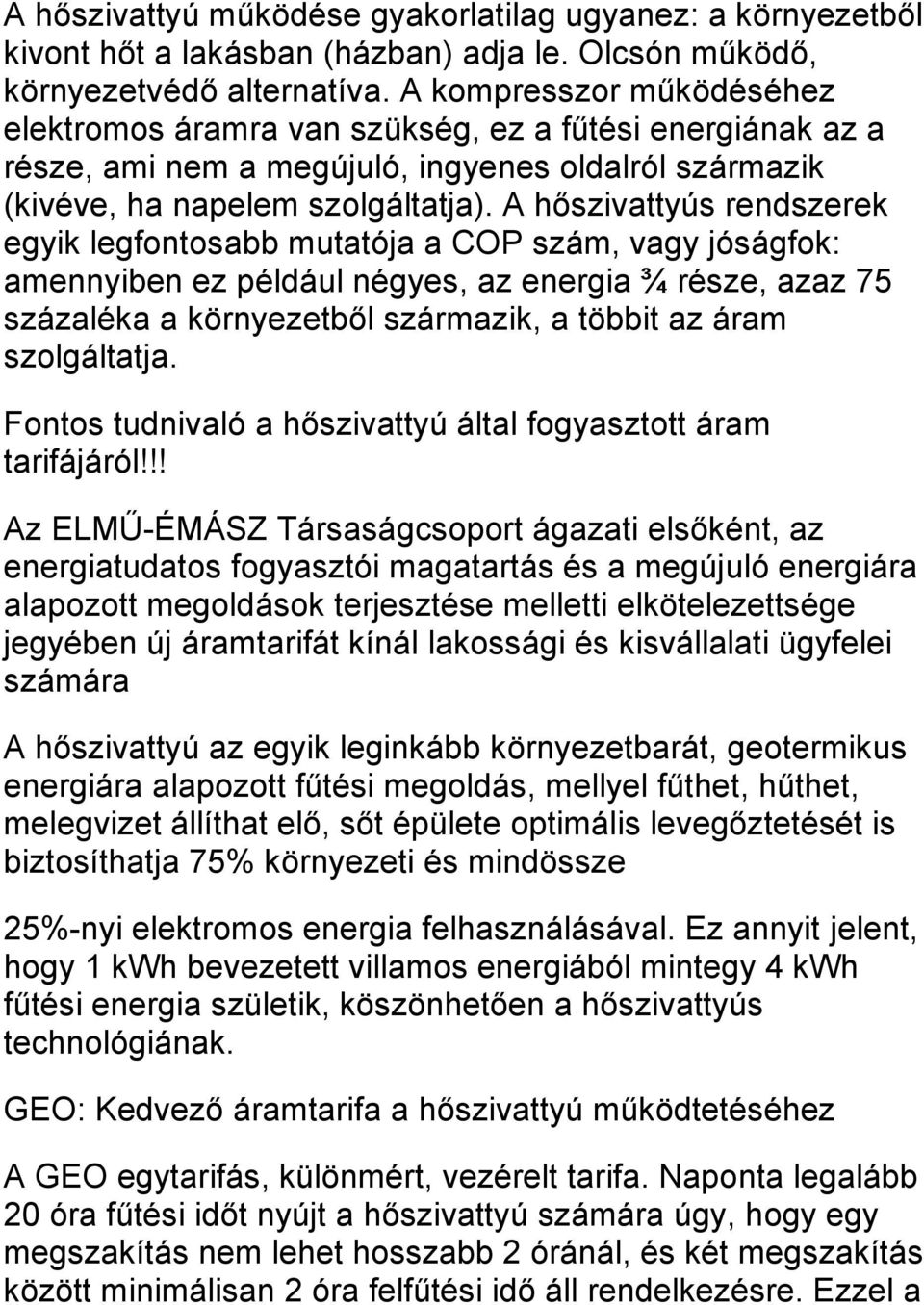 A hőszivattyús rendszerek egyik legfontosabb mutatója a COP szám, vagy jóságfok: amennyiben ez például négyes, az energia ¾ része, azaz 75 százaléka a környezetből származik, a többit az áram