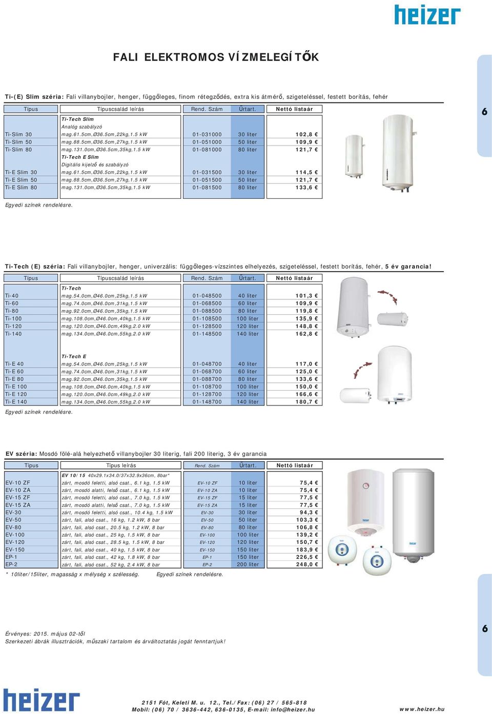 0cm,ø36.5cm,35kg,1.5 kw 01-081000 80 liter 121,7 Ti-Tech E Slim Digitális kijelz és szabályzó Ti-E Slim 30 mag.61.5cm,ø36.5cm,22kg,1.5 kw 01-031500 30 liter 114,5 Ti-E Slim 50 mag.88.5cm,ø36.5cm,27kg,1.