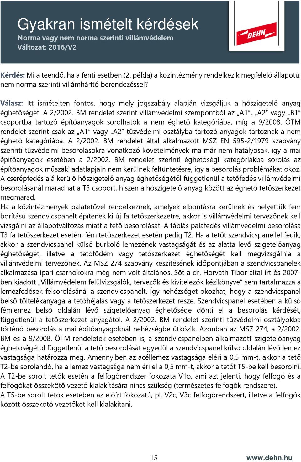 BM rendelet szerint villámvédelmi szempontból az A1, A2 vagy B1 csoportba tartozó építőanyagok sorolhatók a nem éghető kategóriába, míg a 9/2008.