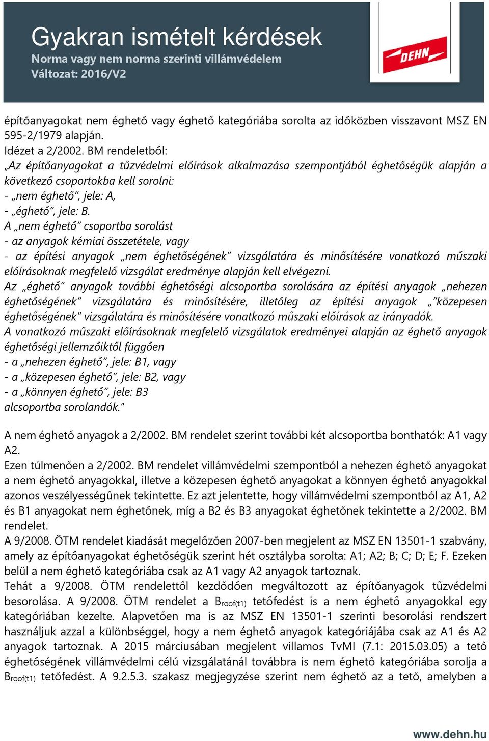 A nem éghető csoportba sorolást - az anyagok kémiai összetétele, vagy - az építési anyagok nem éghetőségének vizsgálatára és minősítésére vonatkozó műszaki előírásoknak megfelelő vizsgálat eredménye