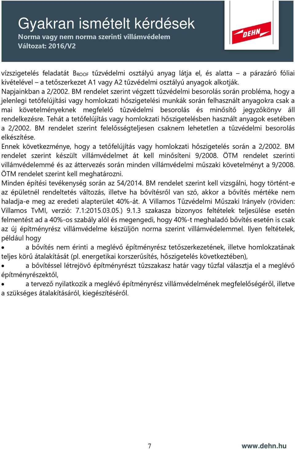 tűzvédelmi besorolás és minősítő jegyzőkönyv áll rendelkezésre. Tehát a tetőfelújítás vagy homlokzati hőszigetelésben használt anyagok esetében a 2/2002.