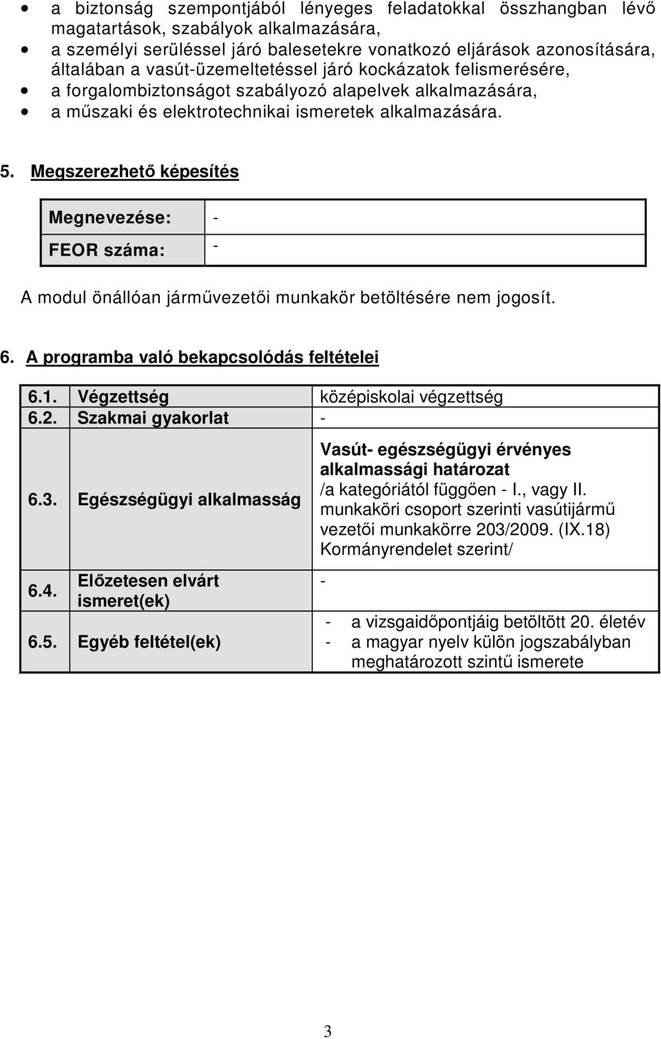 Megszerezhető képesítés Megnevezése: - FEOR száma: - A modul önállóan járművezetői munkakör betöltésére nem jogosít. 6. A programba való bekapcsolódás feltételei 6.1.