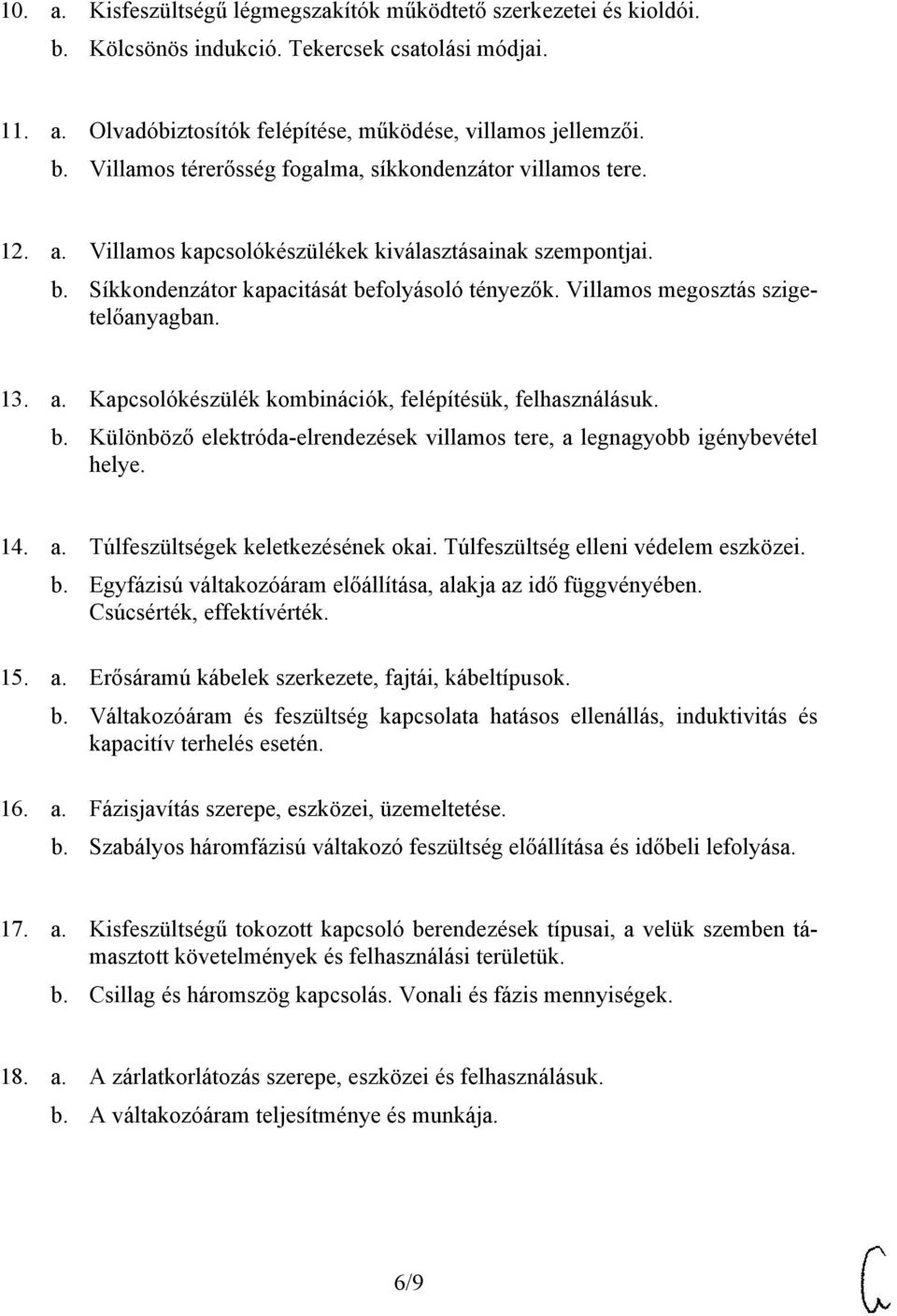 b. Különböző elektróda-elrendezések villamos tere, a legnagyobb igénybevétel helye. 14. a. Túlfeszültségek keletkezésének okai. Túlfeszültség elleni védelem eszközei. b.