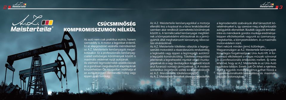 Az elérhető legmodernebb adalékolásnak és a gondosan megválasztott alapolajoknak köszönhetően Ön nyugodtan indíthatja el az autóját legyen dermesztő hideg vagy éppen nyári forróság. Az A.Z.