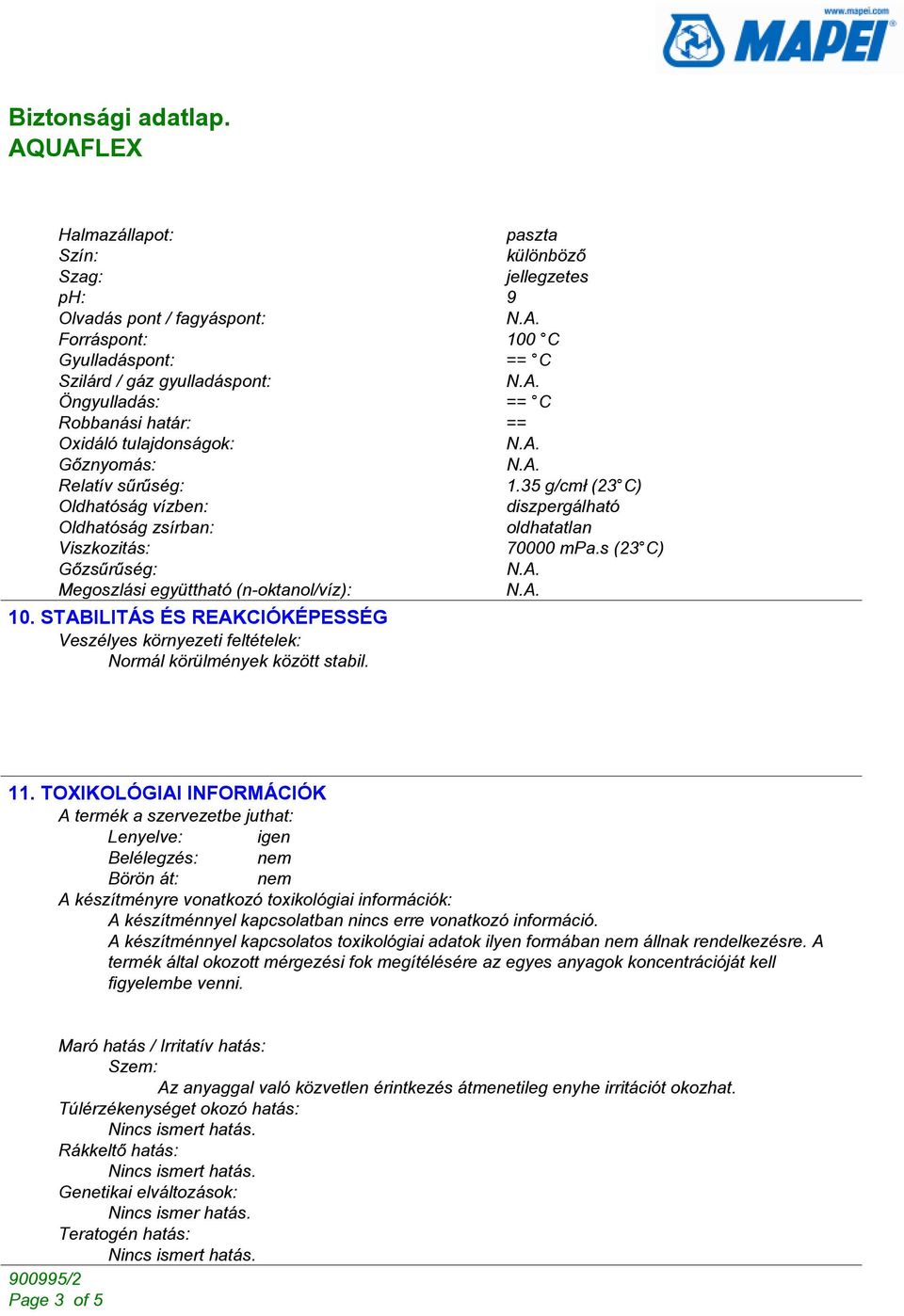 s (23 C) Gõzsûrûség: Megoszlási együttható (n-oktanol/víz): 10. STABILITÁS ÉS REAKCIÓKÉPESSÉG Veszélyes környezeti feltételek: Normál körülmények között stabil. 11.