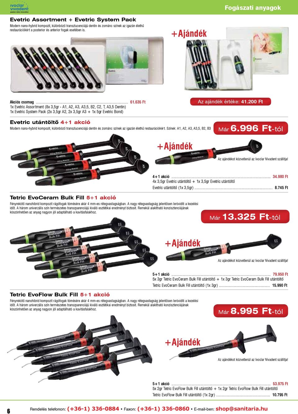 635 Ft 1x Evetric Assortment (8x 3,5gr - A1, A2, A3, A3,5, B2, C2, T, A3,5 Dentin) 1x Evetric System Pack (2x 3,5gr A2, 2x 3,5gr A3 + 1x 5gr Evetric Bond) Az ajándék értéke: 41.