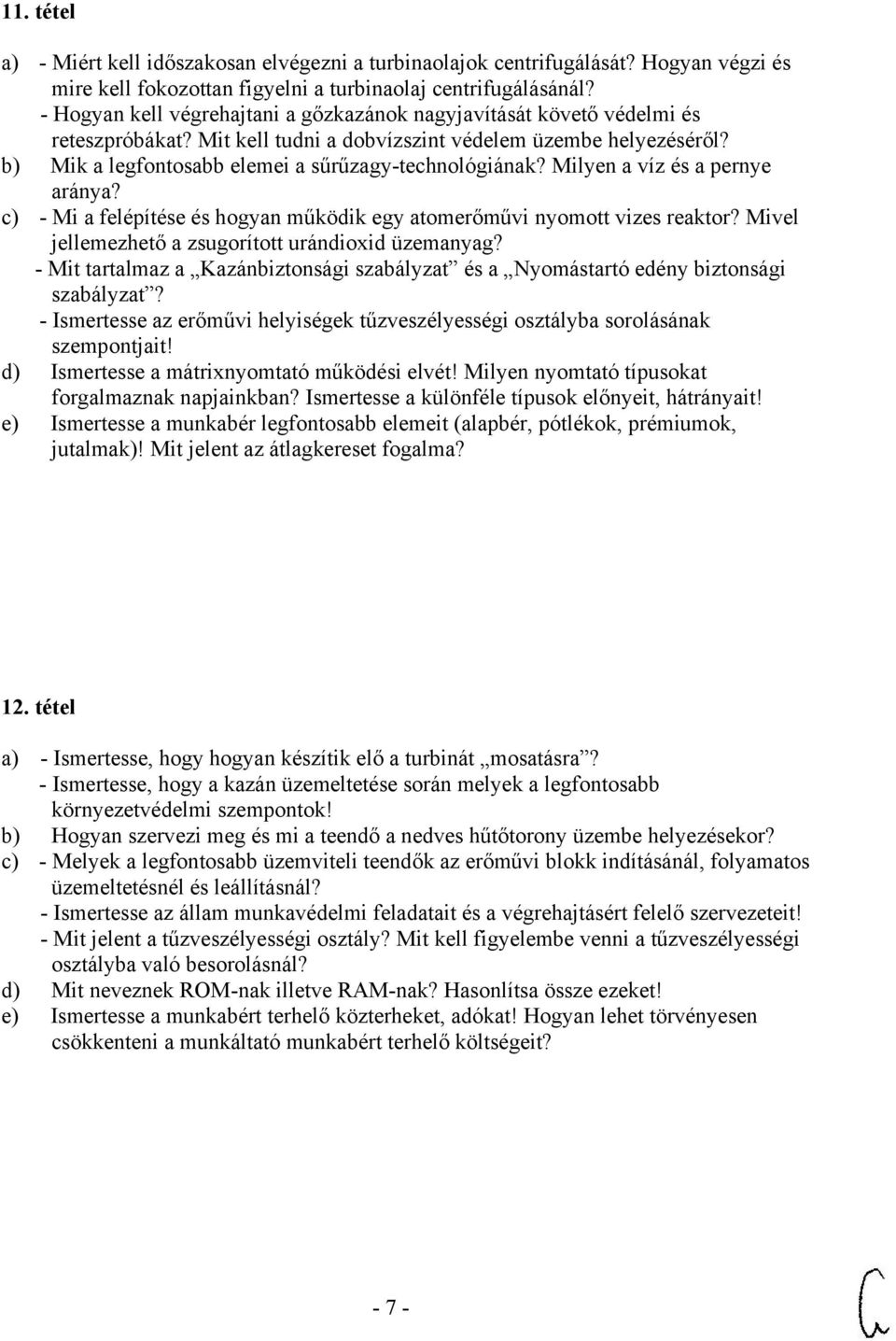 b) Mik a legfontosabb elemei a sűrűzagy-technológiának? Milyen a víz és a pernye aránya? c) - Mi a felépítése és hogyan működik egy atomerőművi nyomott vizes reaktor?