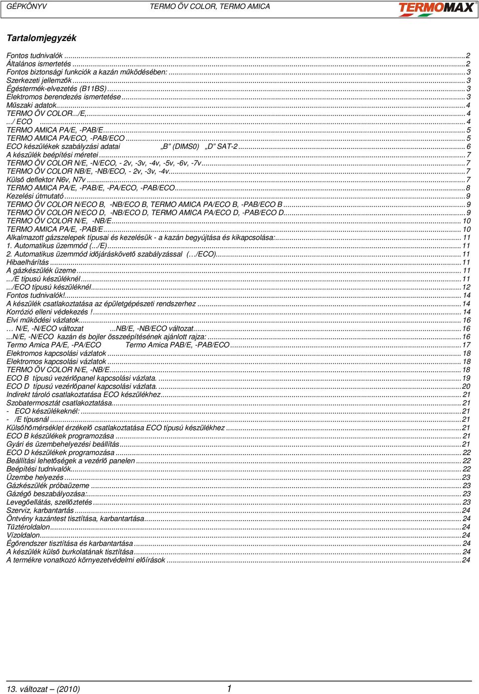 .. 5 ECO készülékek szabályzási adatai B (DIMS0) D SAT-2... 6 A készülék beépítési méretei... 7 TERMO ÖV COLOR N/E, -N/ECO, - 2v, -3v, -4v, -5v, -6v, -7v.