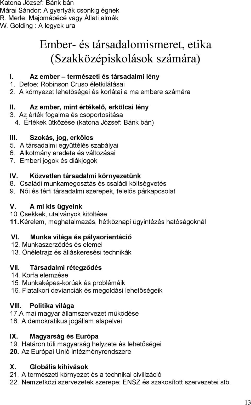 Az érték fogalma és csoportosítása 4. Értékek ütközése (katona József: Bánk bán) III. Szokás, jog, erkölcs 5. A társadalmi együttélés szabályai 6. Alkotmány eredete és változásai 7.