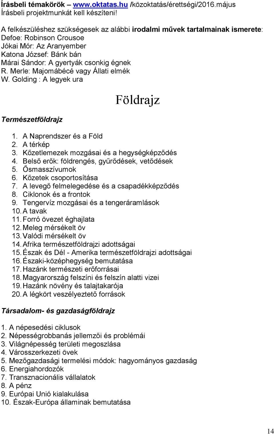 Merle: Majomábécé vagy Állati elmék W. Golding : A legyek ura Természetföldrajz Földrajz 1. A Naprendszer és a Föld 2. A térkép 3. Kőzetlemezek mozgásai és a hegységképződés 4.