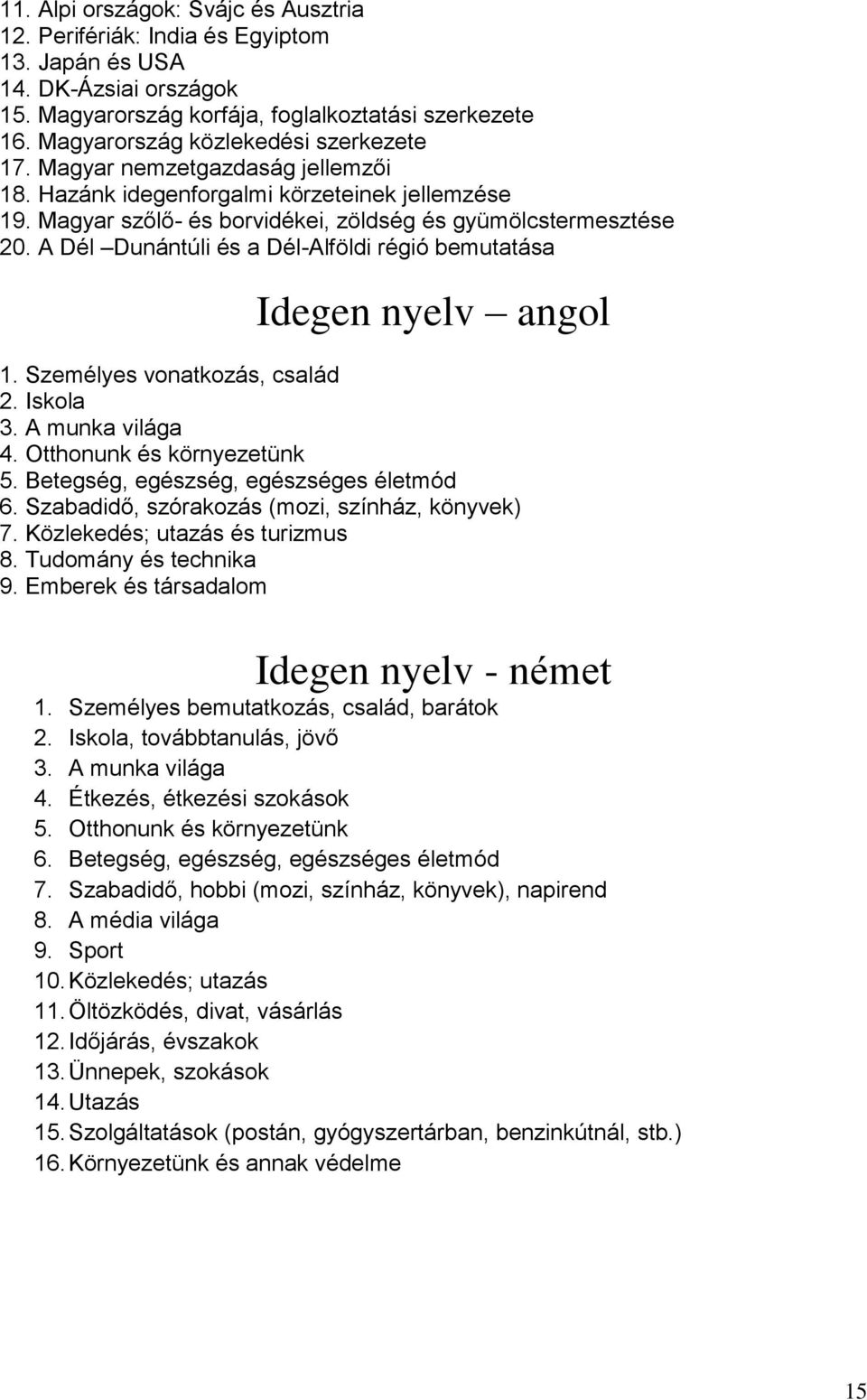 A Dél Dunántúli és a Dél-Alföldi régió bemutatása Idegen nyelv angol 1. Személyes vonatkozás, család 2. Iskola 3. A munka világa 4. Otthonunk és környezetünk 5.