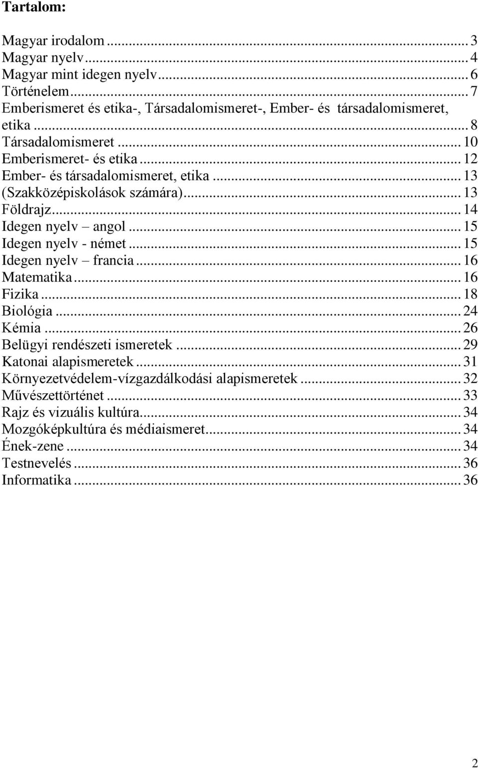 .. 15 Idegen nyelv - német... 15 Idegen nyelv francia... 16 Matematika... 16 Fizika... 18 Biológia... 24 Kémia... 26 Belügyi rendészeti ismeretek... 29 Katonai alapismeretek.