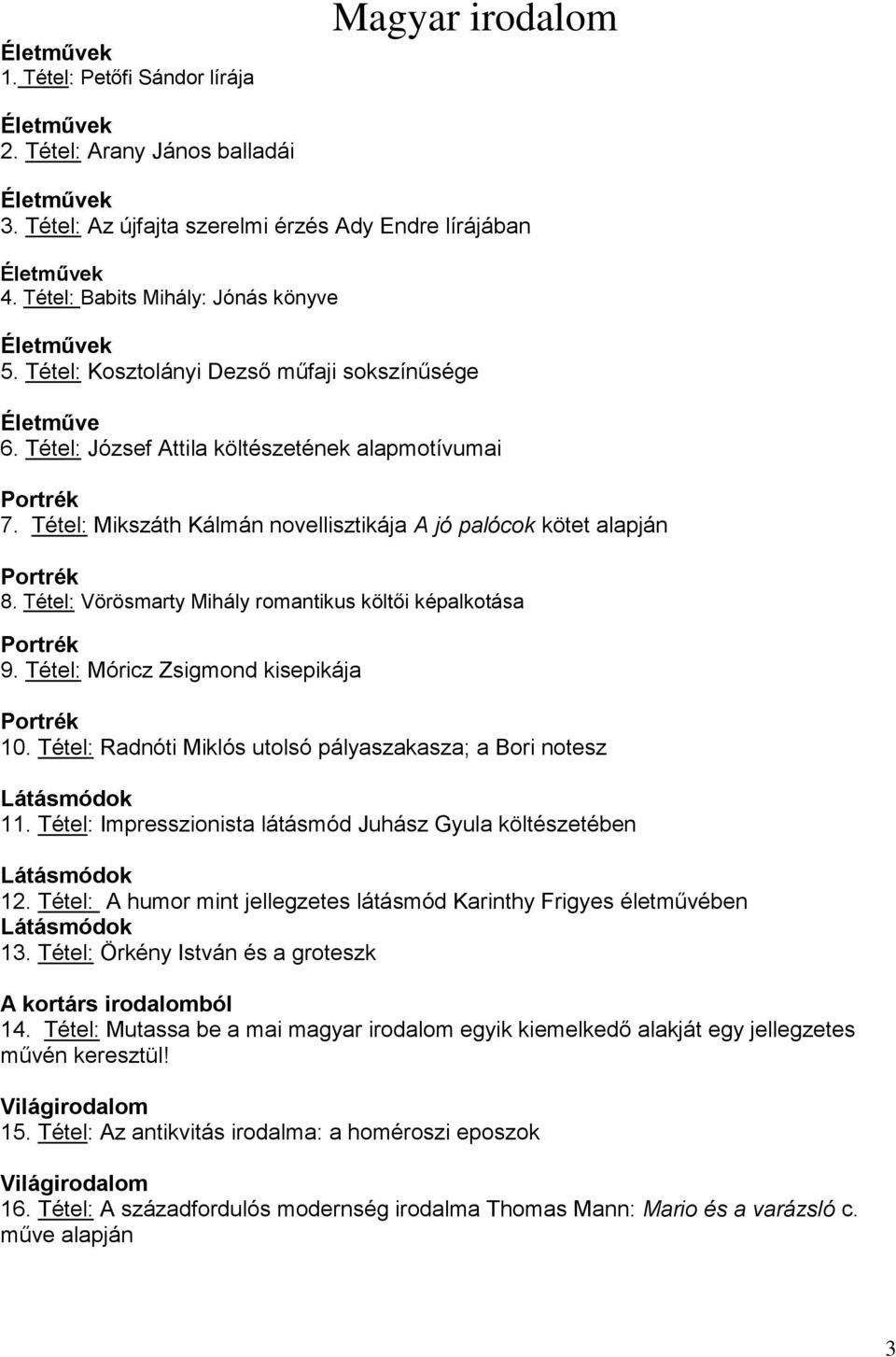 Tétel: Mikszáth Kálmán novellisztikája A jó palócok kötet alapján Portrék 8. Tétel: Vörösmarty Mihály romantikus költői képalkotása Portrék 9. Tétel: Móricz Zsigmond kisepikája Portrék 10.