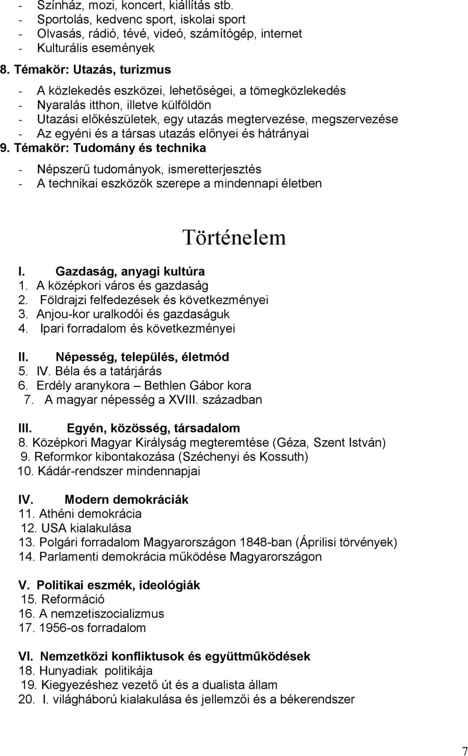 társas utazás előnyei és hátrányai 9. Témakör: Tudomány és technika - Népszerű tudományok, ismeretterjesztés - A technikai eszközök szerepe a mindennapi életben Történelem I.