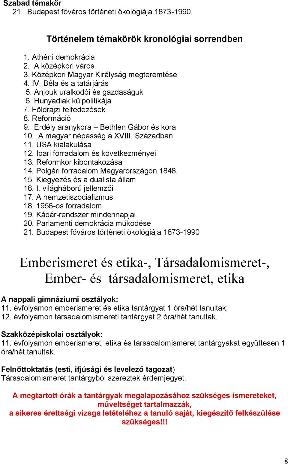 Században 11. USA kialakulása 12. Ipari forradalom és következményei 13. Reformkor kibontakozása 14. Polgári forradalom Magyarországon 1848. 15. Kiegyezés és a dualista állam 16. I. világháború jellemzői 17.